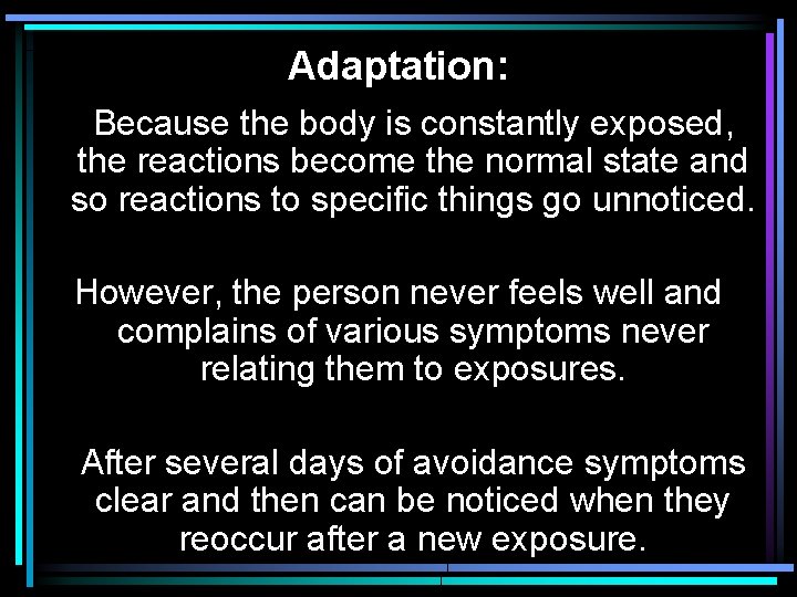 Adaptation: Because the body is constantly exposed, the reactions become the normal state and