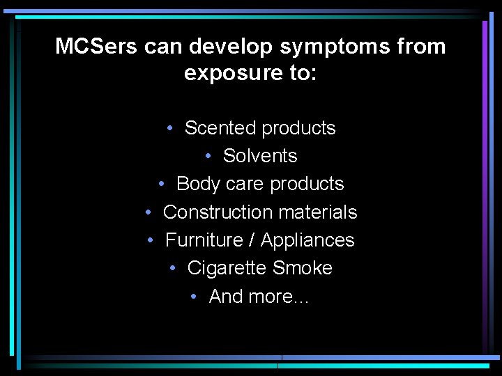MCSers can develop symptoms from exposure to: • Scented products • Solvents • Body