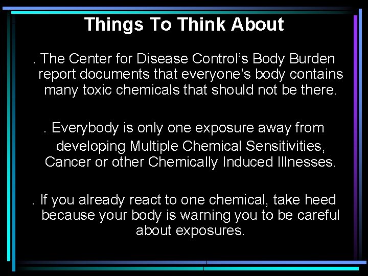 Things To Think About. The Center for Disease Control’s Body Burden report documents that