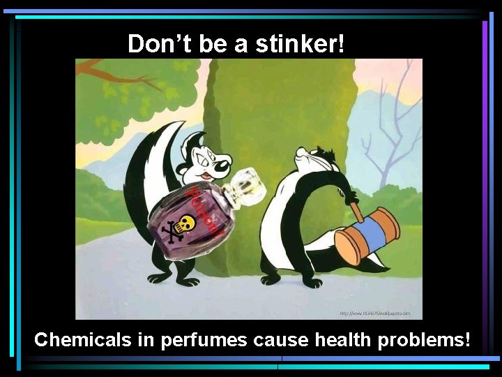 Don’t be a stinker! Chemicals in perfumes cause health problems! 