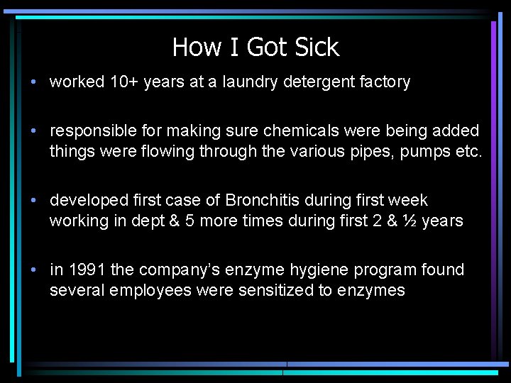 How I Got Sick • worked 10+ years at a laundry detergent factory •