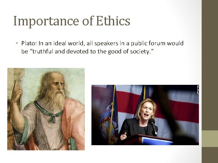 Importance of Ethics • Plato: In an ideal world, all speakers in a public