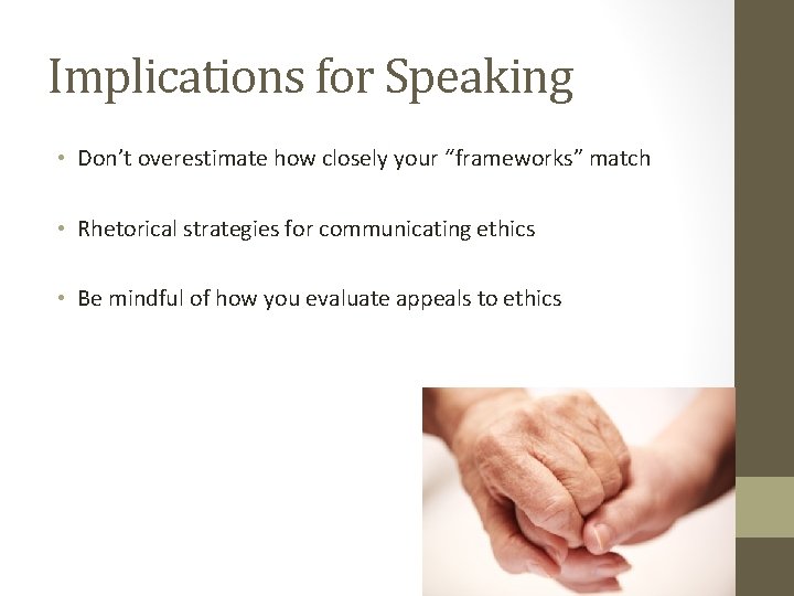 Implications for Speaking • Don’t overestimate how closely your “frameworks” match • Rhetorical strategies