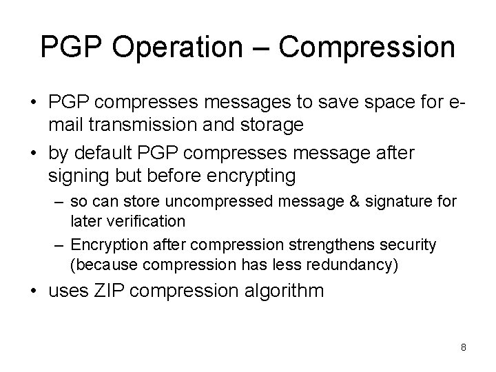 PGP Operation – Compression • PGP compresses messages to save space for email transmission