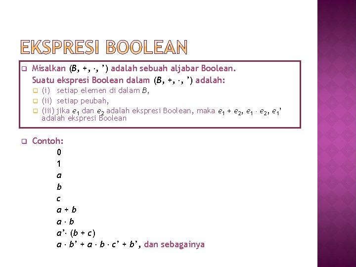 q Misalkan (B, +, , ’) adalah sebuah aljabar Boolean. Suatu ekspresi Boolean dalam