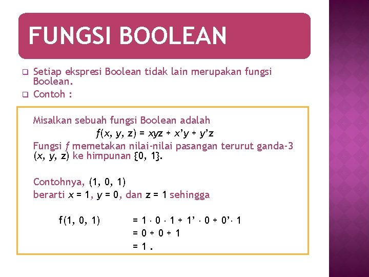 FUNGSI BOOLEAN q q Setiap ekspresi Boolean tidak lain merupakan fungsi Boolean. Contoh :