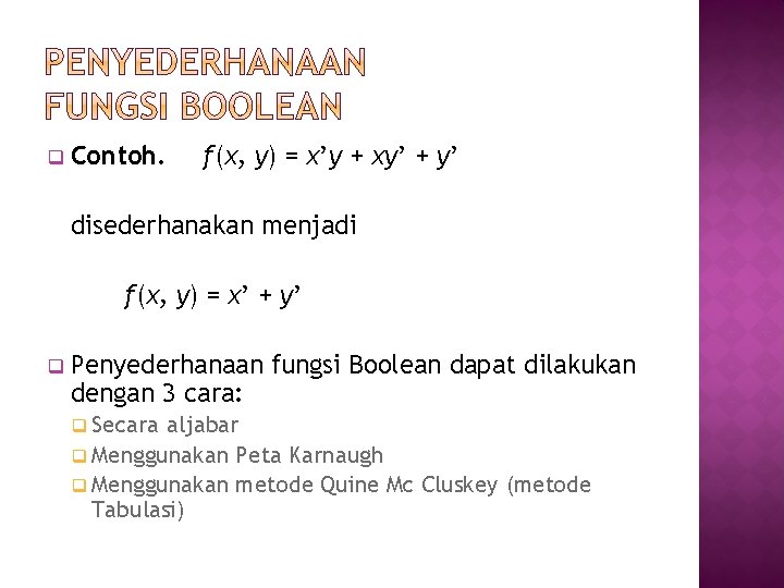 q Contoh. f(x, y) = x’y + xy’ + y’ disederhanakan menjadi f(x, y)