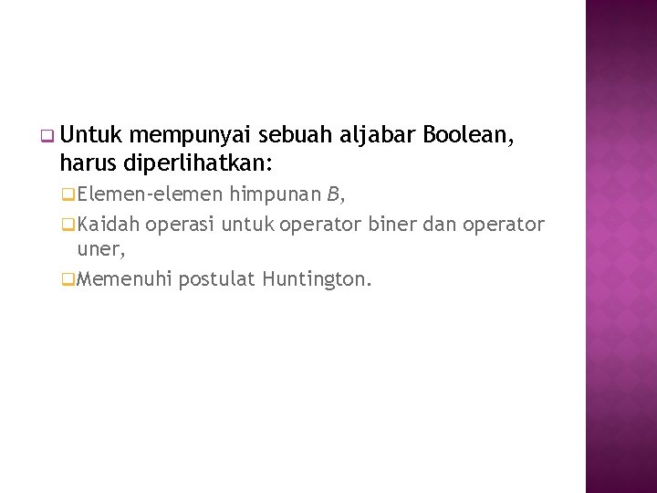 q Untuk mempunyai sebuah aljabar Boolean, harus diperlihatkan: q Elemen-elemen himpunan B, q Kaidah