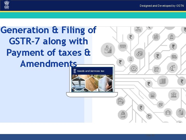 Designed and Developed by GSTN Generation & Filing of GSTR-7 along with Payment of