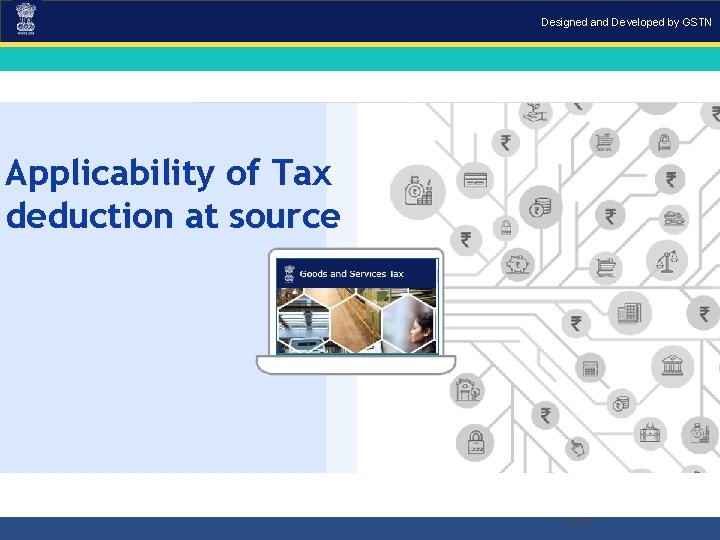 Designed and Developed by GSTN Applicability of Tax deduction at source Slide 3 