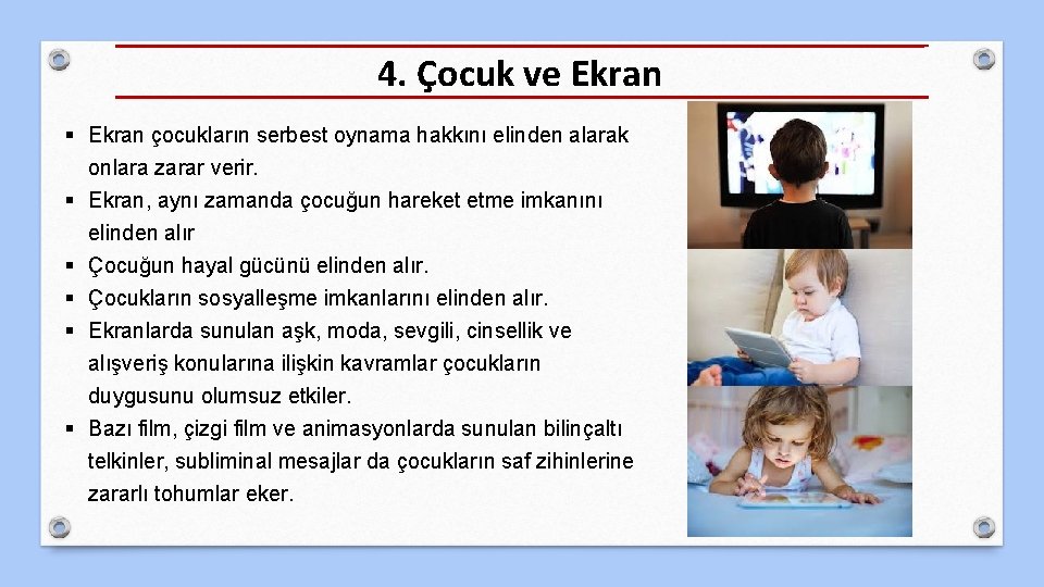 4. Çocuk ve Ekran § Ekran çocukların serbest oynama hakkını elinden alarak onlara zarar