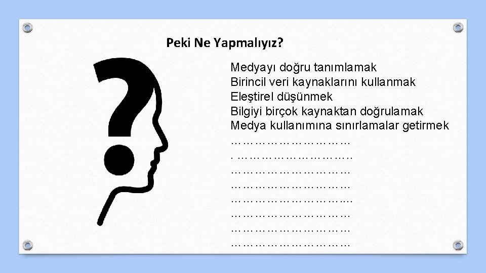 Peki Ne Yapmalıyız? Medyayı doğru tanımlamak Birincil veri kaynaklarını kullanmak Eleştirel düşünmek Bilgiyi birçok