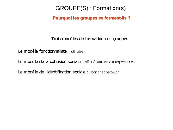 GROUPE(S) : Formation(s) Pourquoi les groupes se forment-ils ? Trois modèles de formation des