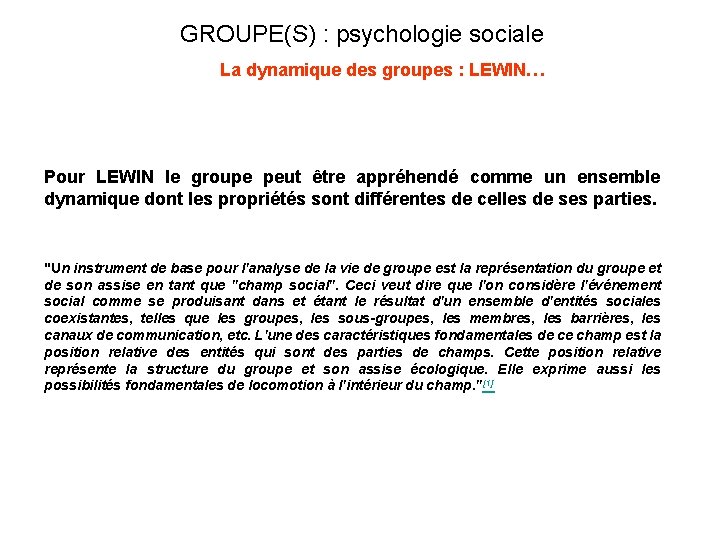 GROUPE(S) : psychologie sociale La dynamique des groupes : LEWIN… Pour LEWIN le groupe