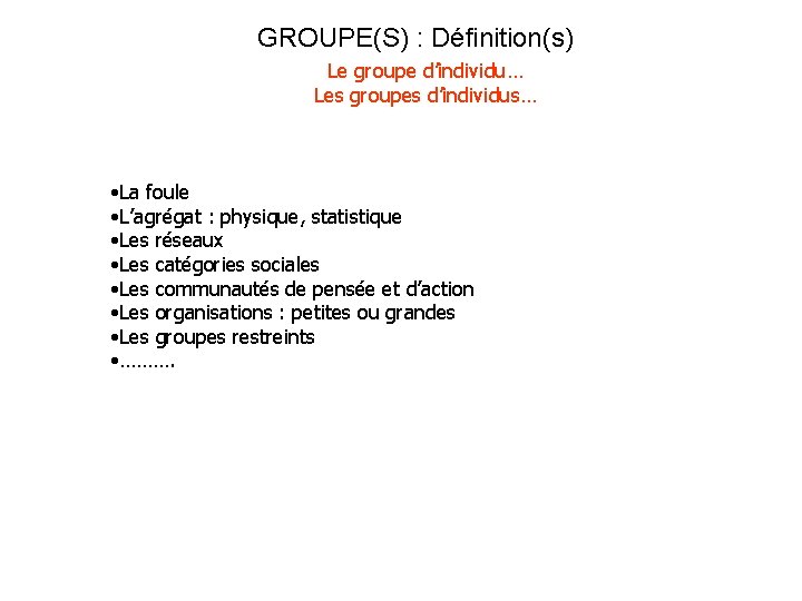 GROUPE(S) : Définition(s) Le groupe d’individu… Les groupes d’individus… • La foule • L’agrégat