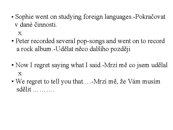  • Sophie went on studying foreign languages. -Pokračovat v dané činnosti. x •
