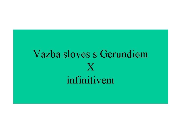 Vazba sloves s Gerundiem X infinitivem 