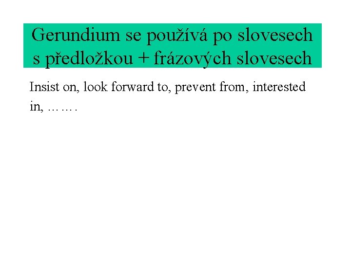 Gerundium se používá po slovesech s předložkou + frázových slovesech Insist on, look forward