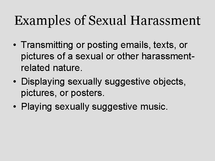 Examples of Sexual Harassment • Transmitting or posting emails, texts, or pictures of a