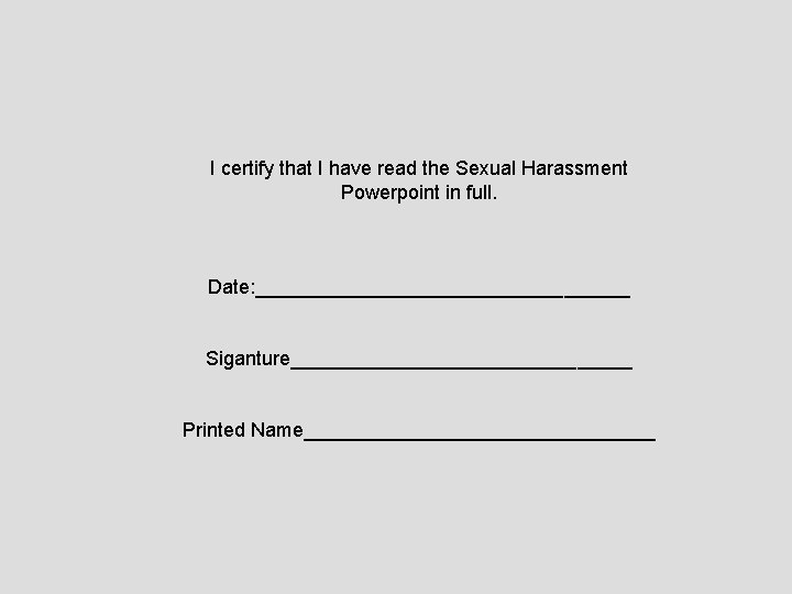 I certify that I have read the Sexual Harassment Powerpoint in full. Date: _________________