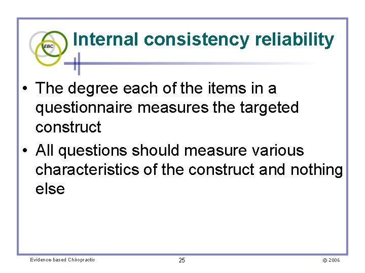 Internal consistency reliability • The degree each of the items in a questionnaire measures