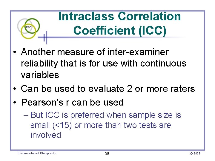 Intraclass Correlation Coefficient (ICC) • Another measure of inter-examiner reliability that is for use