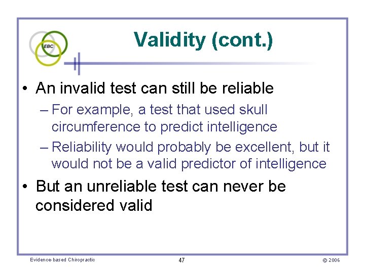 Validity (cont. ) • An invalid test can still be reliable – For example,