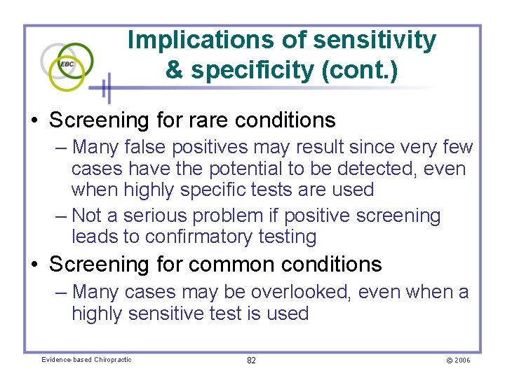 Implications of sensitivity & specificity (cont. ) • Screening for rare conditions – Many