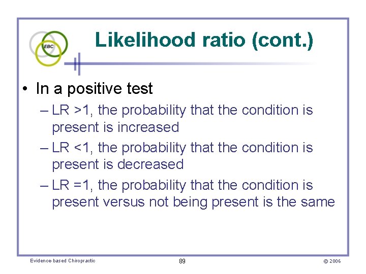 Likelihood ratio (cont. ) • In a positive test – LR >1, the probability