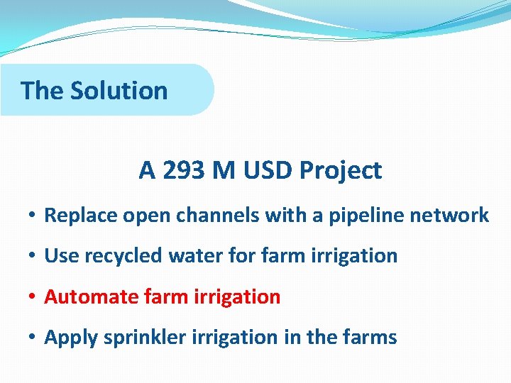 The Solution A 293 M USD Project • Replace open channels with a pipeline
