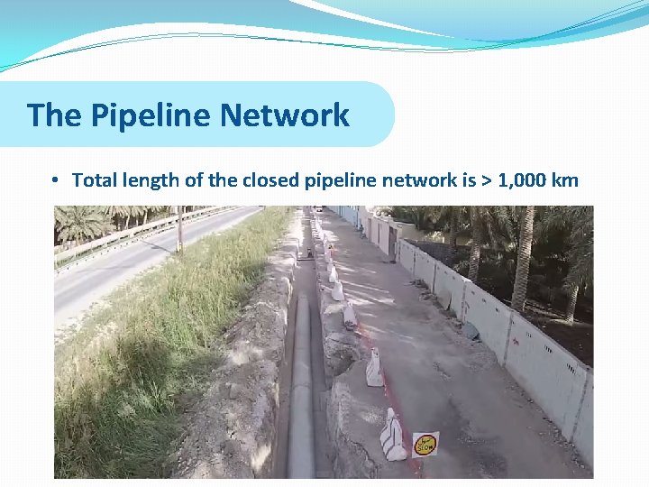 The Pipeline Network • Total length of the closed pipeline network is > 1,
