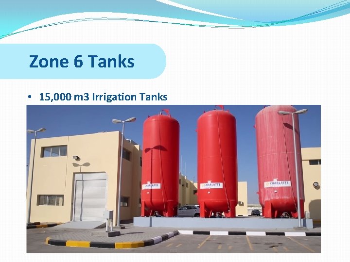 Zone 6 Tanks • 15, 000 m 3 Irrigation Tanks 