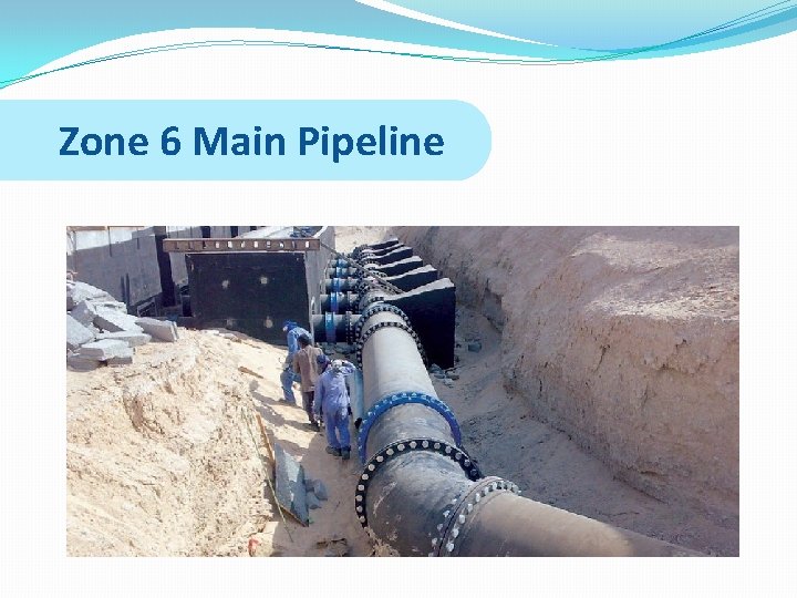 Zone 6 Main Pipeline 