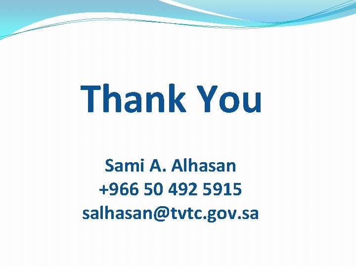 Thank You Sami A. Alhasan +966 50 492 5915 salhasan@tvtc. gov. sa 