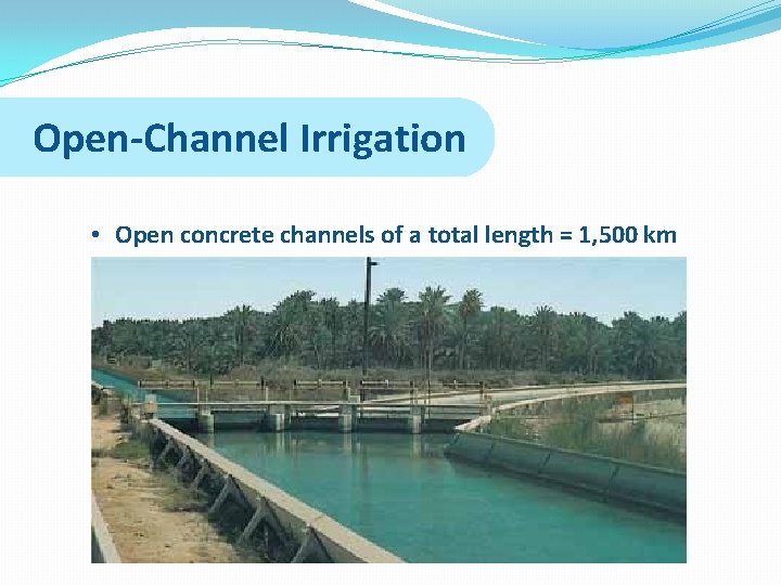 Open-Channel Irrigation • Open concrete channels of a total length = 1, 500 km