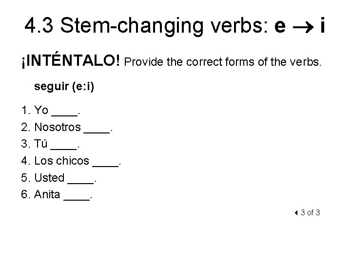 4. 3 Stem-changing verbs: e i ¡INTÉNTALO! Provide the correct forms of the verbs.