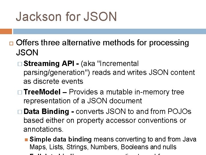 Jackson for JSON Offers three alternative methods for processing JSON � Streaming API -