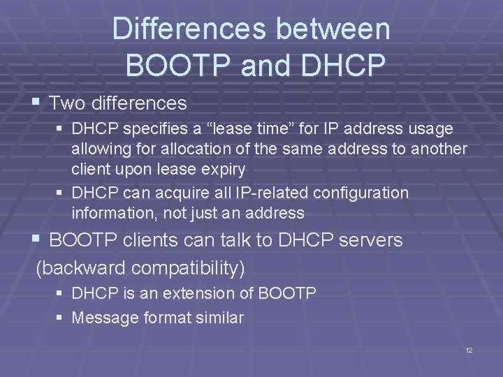 Differences between BOOTP and DHCP § Two differences § DHCP specifies a “lease time”