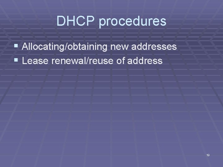 DHCP procedures § Allocating/obtaining new addresses § Lease renewal/reuse of address 19 