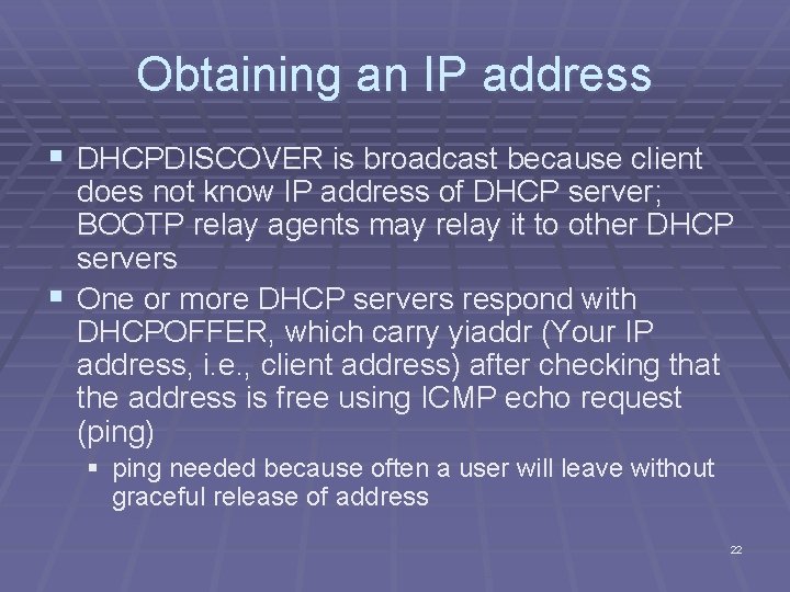 Obtaining an IP address § DHCPDISCOVER is broadcast because client does not know IP