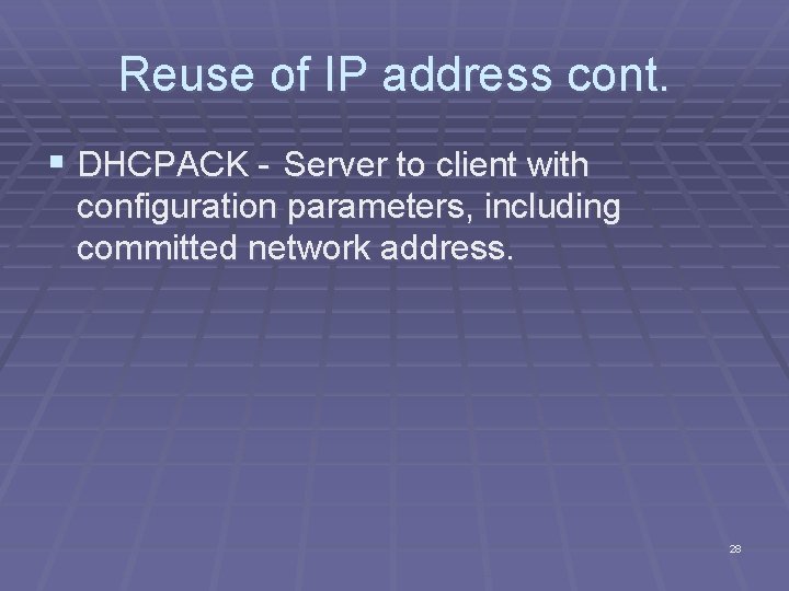 Reuse of IP address cont. § DHCPACK - Server to client with configuration parameters,