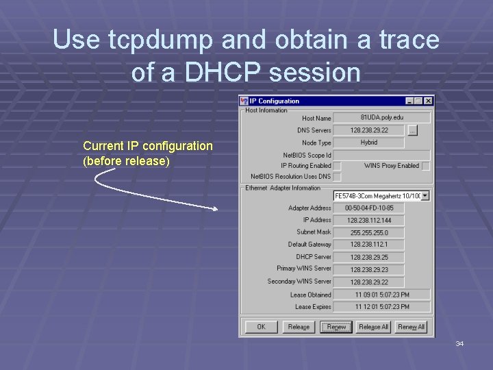 Use tcpdump and obtain a trace of a DHCP session Current IP configuration (before