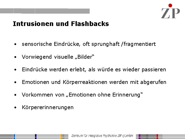 Intrusionen und Flashbacks • sensorische Eindrücke, oft sprunghaft /fragmentiert • Vorwiegend visuelle „Bilder“ •