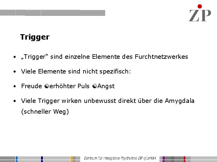 Trigger • „Trigger“ sind einzelne Elemente des Furchtnetzwerkes • Viele Elemente sind nicht spezifisch: