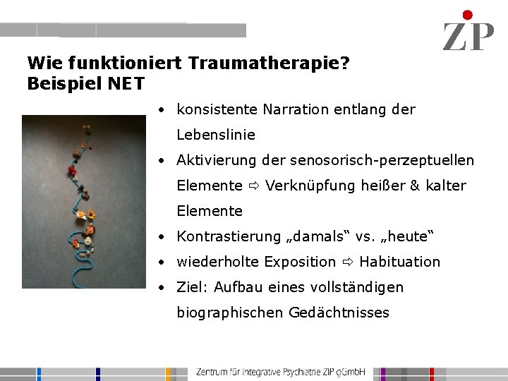 Wie funktioniert Traumatherapie? Beispiel NET • konsistente Narration entlang der Lebenslinie • Aktivierung der