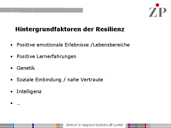 Hintergrundfaktoren der Resilienz • Positive emotionale Erlebnisse /Lebensbereiche • Positive Lernerfahrungen • Genetik •