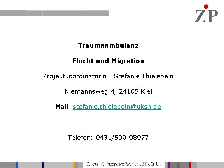 Traumaambulanz Flucht und Migration Projektkoordinatorin: Stefanie Thielebein Niemannsweg 4, 24105 Kiel Mail: stefanie. thielebein@uksh.
