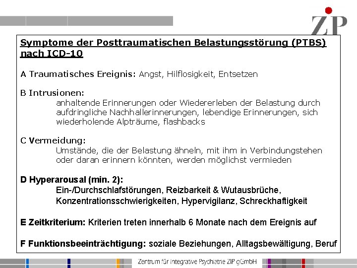 Symptome der Posttraumatischen Belastungsstörung (PTBS) nach ICD-10 A Traumatisches Ereignis: Angst, Hilflosigkeit, Entsetzen B