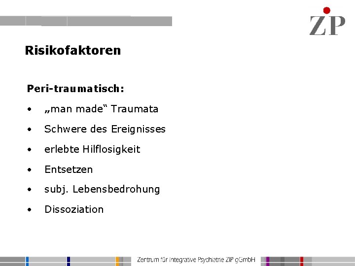 Risikofaktoren Peri-traumatisch: • „man made“ Traumata • Schwere des Ereignisses • erlebte Hilflosigkeit •