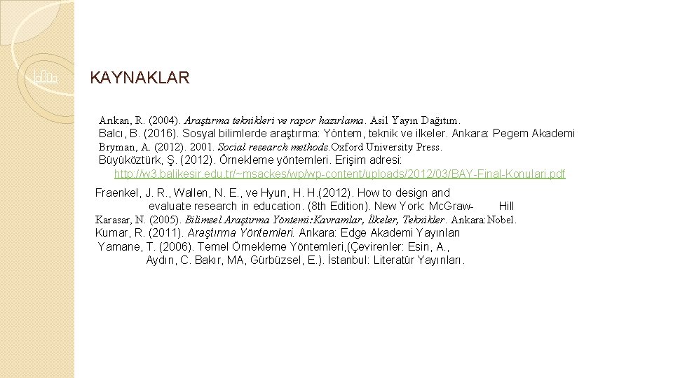 KAYNAKLAR Arıkan, R. (2004). Araştırma teknikleri ve rapor hazırlama. Asil Yayın Dağıtım. Balcı, B.